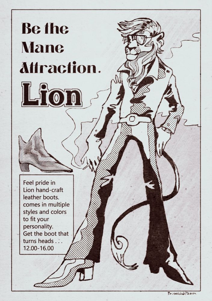 A highly stylized, black and white illustrated vintage (1960s/1970s) advertisement featuring an anthropomorphic, stylish lion man with a teased mane, aviator sunglasses, large belt buckle, cigarette, and pointed boots. The lines used to draw him are loose, squiggly, and plentiful, filled in with shadows in certain places to add depth. 
The retro-style text at the top reads: "Be The Mane Attraction. LION."
The following text, situated in a box below the detailed drawing of a fancy-looking boot, reads: "Feel pride in Lion hand-craft leather boots. Comes in multiple styles and colors to fit your personality. Get the boot that turns heads... $12.00-$16.00."
[End description].