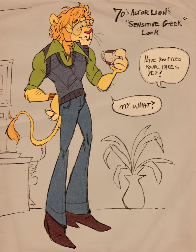 A colored sketch of a 70s-looking anthropomorphic lion wearing a large-collared greed shirt, navy blue sweater vest, and blue jeans with brown boots, and aviator reading glasses. The text at the top reads: "70s actor lion's sensitive geek look." 
There is a speech bubble coming off the right side of the page, reading, "Have you filed your taxes yet?"
He responds: "My what?" While smiling blankly. End description.