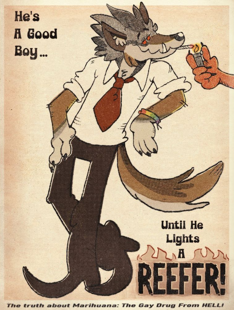 Cartoon, retro-style, reefer madness spoof poster commission. Featuring a werewolf leaning casually to the right to light a joint with the devil's hand offering a lighter to him. The werewolf is looking at the viewer with a suggestive smile on his face, and a rainbow-colored bracelet on his wrist.
The top text reads: "He's a good boy..."
Bottom text: "Until he lights a reefer! The truth about Marihuana: the Gay Drug from Hell!"
[End description].