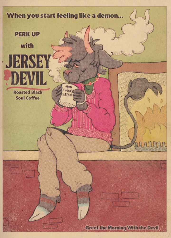 A vintage-style advertisement illustration for the fictitious coffee company "Jersey Devil." The text from the top left down reads, "When you start feeling like a demon... PERK UP with Jersey Devil roasted black soul coffee." 
To the right of the text is a content-looking 70's cartoon black furred demon with gold horns, long tail with a tuft at the end, and white hooves wearing a large red sweater, and tan slacks, sitting on a red brick stoop in front of a roaring fireplace. They are holding a cup of coffee, and as the steam rises from it, its cloud forms a pair of devil horns at its peak. The text at the bottom reads, "greet the morning with the devil." End description.