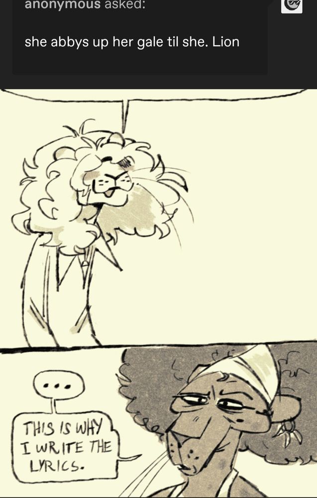 Anonymous asked: "she abbys up her gale til she. Lion"
Les Hammerton is drawn below the ask box with a speech bubble coming from him, insinuating he's the one who spat out this ridiculous string of words. Abby responds "this is why i write the lyrics."