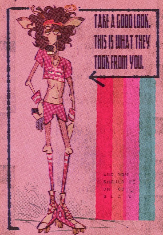 Ashton the deer standing facing the viewer wearing ridiculously 70's roller skating attire and the text beside him reading "take a good look. This is what they took from you." And the hidden, disjointed text below tucked into a rainbow reading "and you should be oh so glad." 