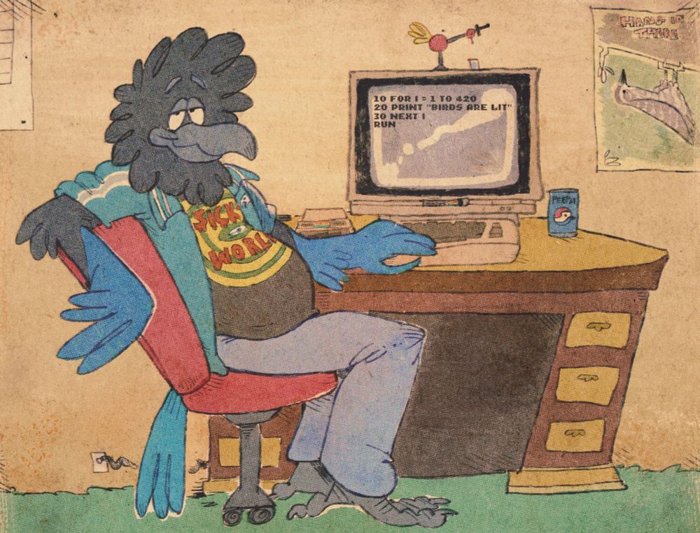 A vintage-style cartoon drawing of an anthropomorphic magpie sitting at a desk, facing the viewer. He is relaxed and smiling. Perhaps smiling about the string of code he typed up on his Commodore 64: 
10 FOR I = 1 TO 420
20 PRINT "BIRDS ARE LIT"
30 NEXT I
RUN
