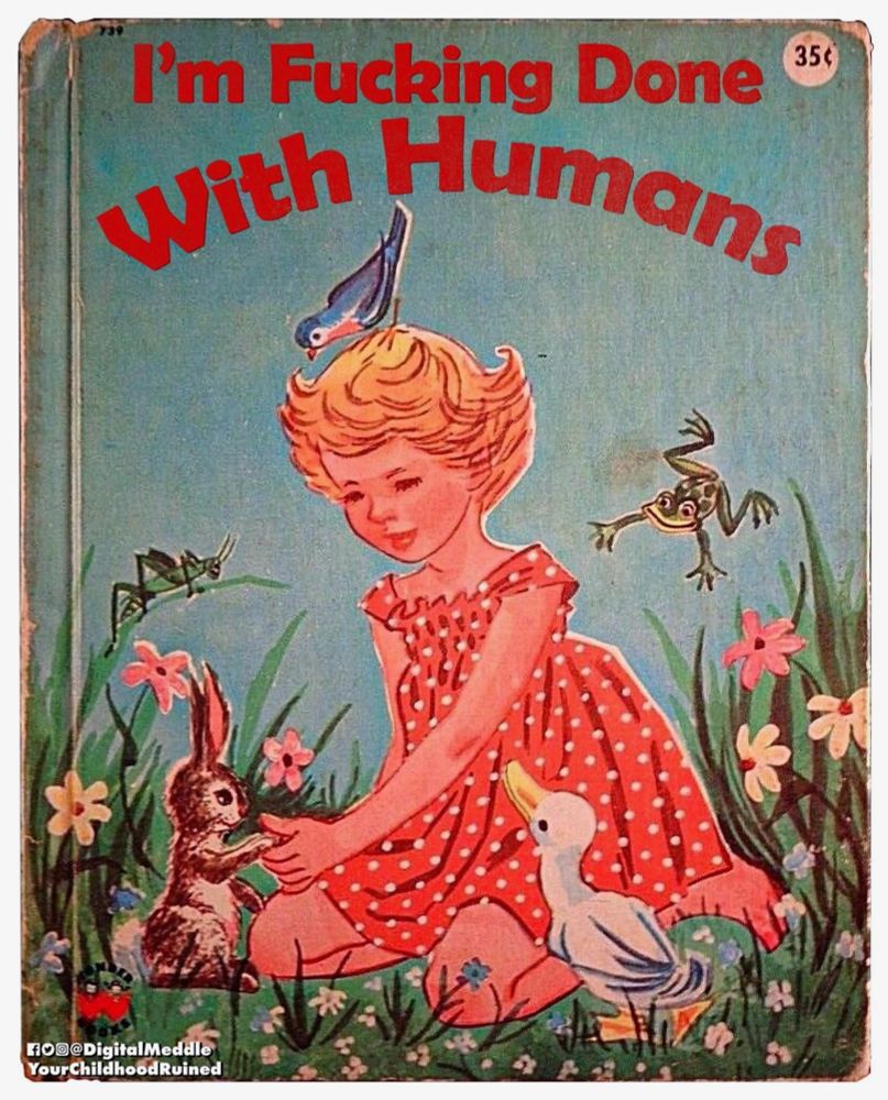 A vintage kid's book cover with a snarky alt tile that reads "I'm Fucking Done With Humans"