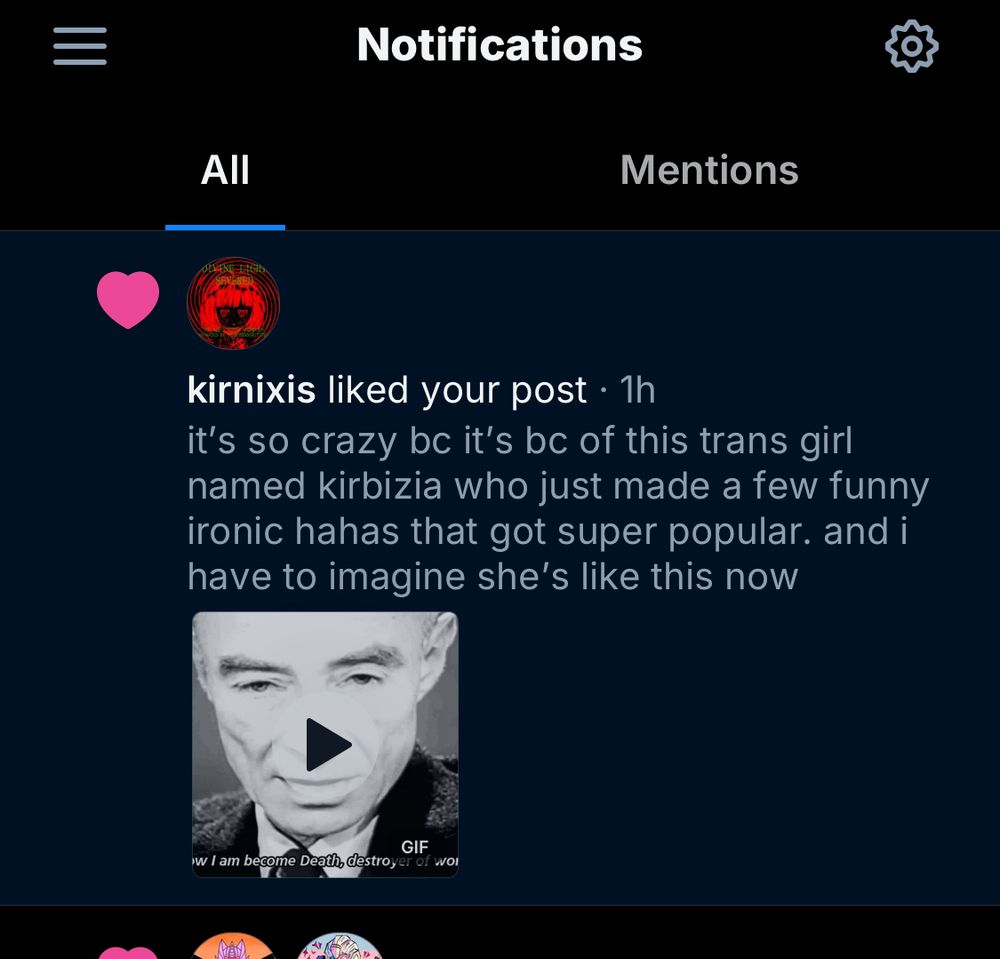 @kirbizia.bsky.social liked your post:
“it’s so crazy because it’s because of this trans girl named kirbizia who just made a few funny ironic hahas that got super popular. and i have to imagine she’s like this now:”

Attached GIF to post: Oppenheimer saying “Now I am become death, destroyer of worlds.”