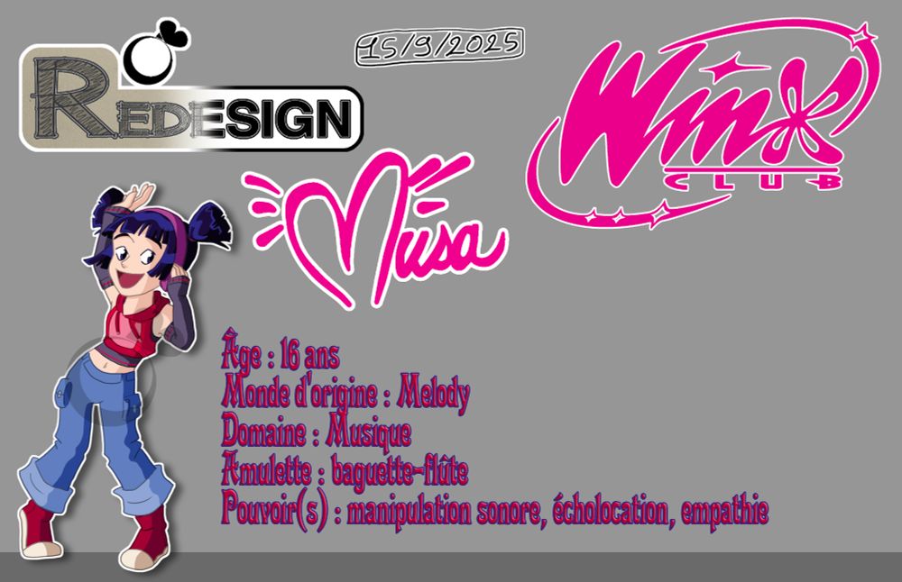 Redesign de la version humaine de Musa de la série "Winx Club" sur fond gris foncé avec le logo de la série originale, le logo "Redesign" et la date du 15/09/2025. S'ensuit le texte suivant :
"Musa

Âge : 16 ans
Monde d'origine : Melody
Domaine : Musique
Amulette : baguette-flûte
Pouvoir(s) : manipulation sonore, écholocation, empathie"