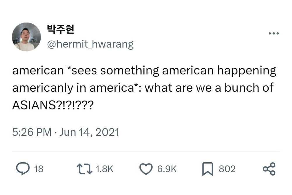 박주현 @hermit_hwarang:
american *sees something american happening americanly in america*: what are we a bunch of ASIANS?!?!???