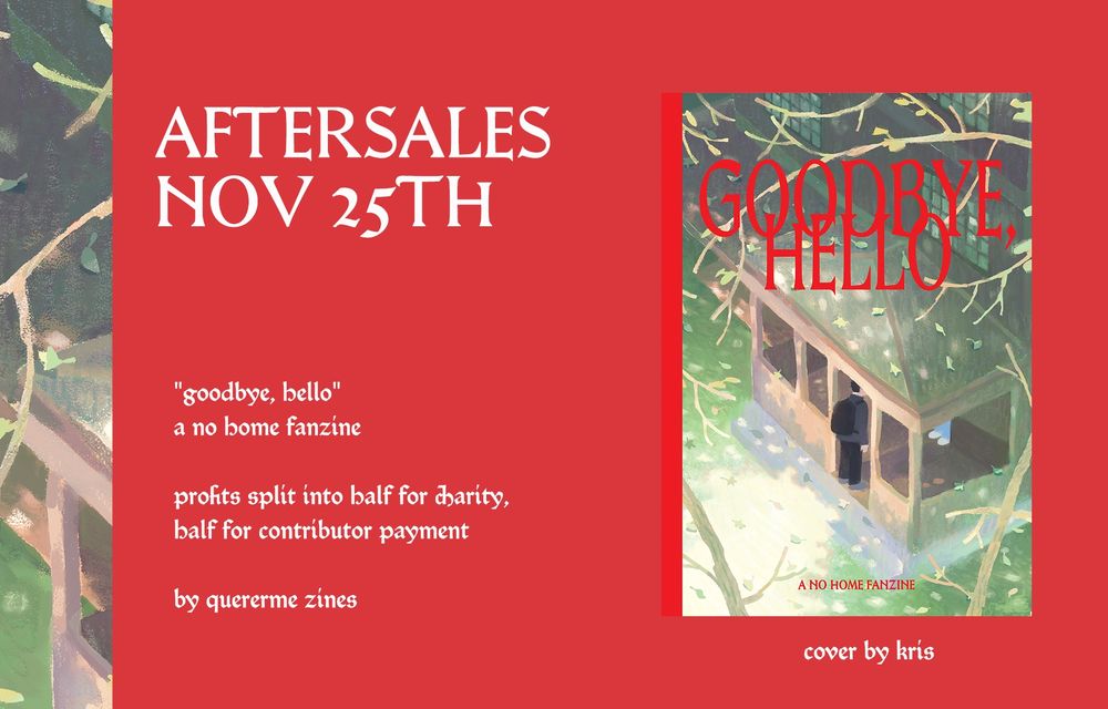 An aftersales announcement image. The cover of the zine is depicted on the right, with the text "Goodbye, Hello", the title of the zine. The text on the left reads: Aftersales November 25th. "Goodbye, Hello", a No Home fanzine. Profits split into half for charity, half for contributor payment. By Quererme Zines."