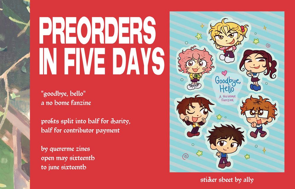 A promo image revealing a sticker sheet. Reads: PREORDERS IN FIVE DAYS. "goodbye, hello", a no home fanzine. profits split into half for charity, half for contributor payment. for quererme zines, open may sixteenth to june sixteeth.