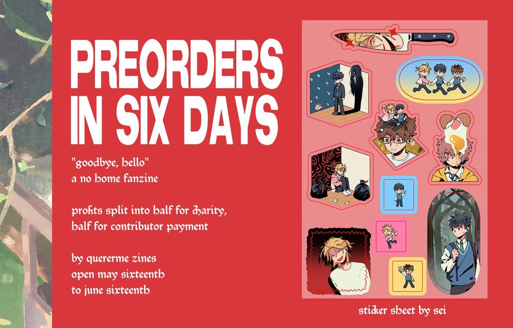 A promo image revealing a sticker sheet. Reads: PREORDERS IN SIX DAYS. "goodbye, hello", a no home fanzine. profits split into half for charity, half for contributor payment. for quererme zines, open may sixteenth to june sixteeth.