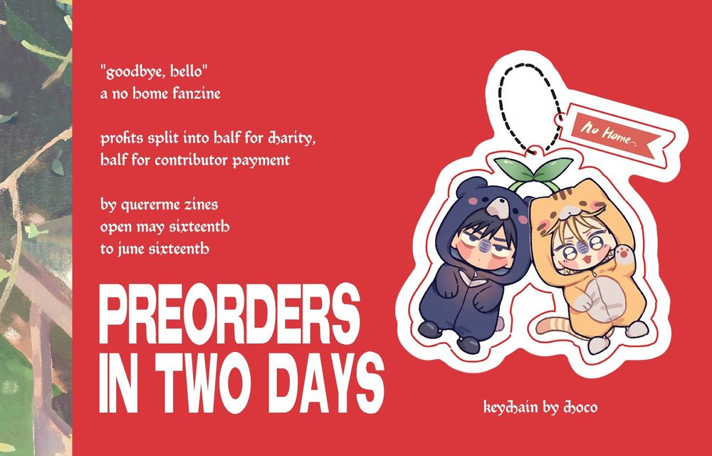 A promo image revealing a keychain. Reads: PREORDERS IN FIVE DAYS. "goodbye, hello", a no home fanzine. profits split into half for charity, half for contributor payment. for quererme zines, open may sixteenth to june sixteeth.