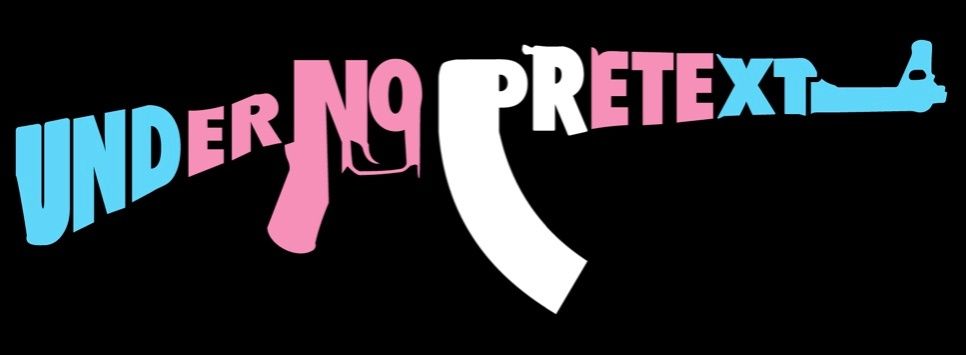 Text in the trans flag colors reading "UNDER NO PRETEXT" in the shape of an AK-47