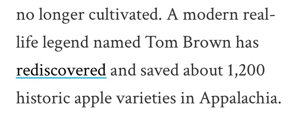 Text from an article screenshot.

“A modern real-life legend named Tom Brown has rediscovered and saved about 1,200 historic apple varieties in Appalachia.”