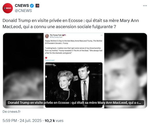 CNews le 24 juillet : "Donald Trump en visite privée en Ecosse, qui était sa mère Mary Ann MacLeod qui a connu une ascension sociale fulgurante ?"