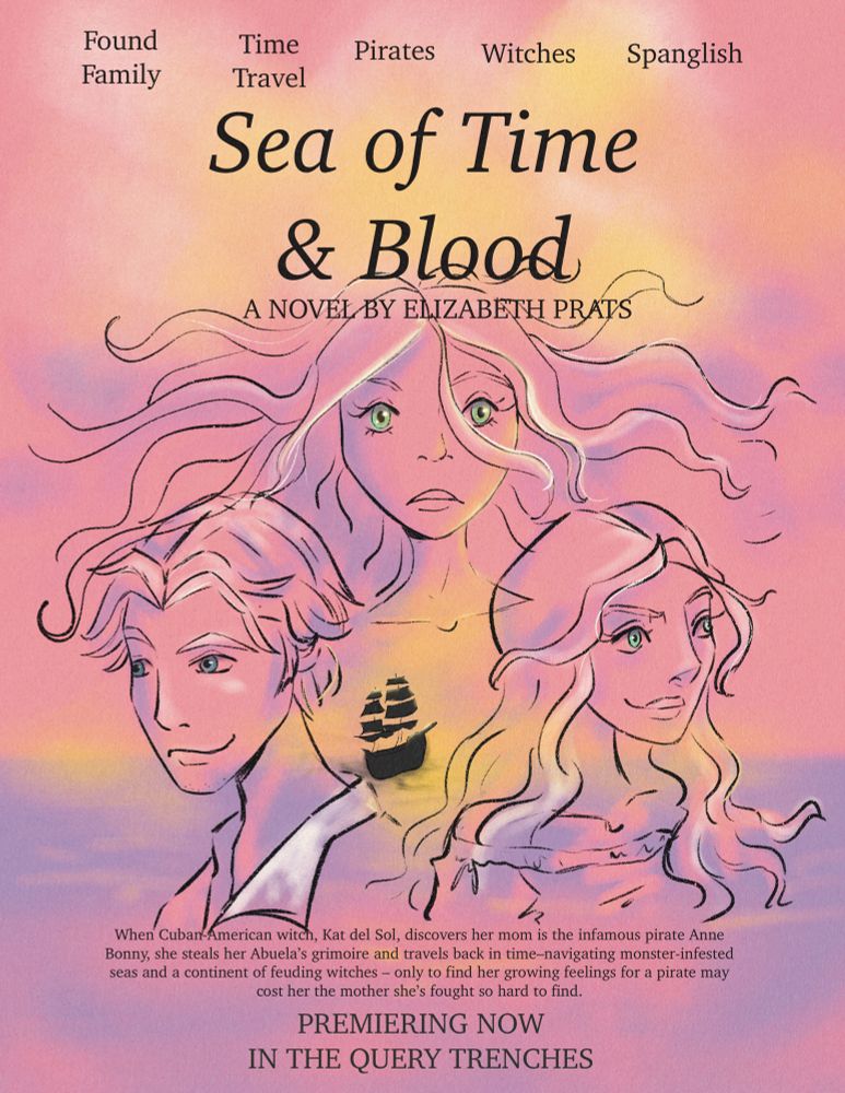 A faux movie poster for a book called Sea of Time & Blood, a young adult fantasy. The illustration depicts a beautiful sunset in shades of pinks, purples, orange, and yellow along the horizon line at sea. The faces of three characters appear ethereal as if painting or sketched into the very sunset themselves. A smirking young man on the left, to the right a determined woman and on top an awed teen witch whose hair flows outward with glowing green eyes. An all black pirate ship is seen in the distance along the horizon line. The poster includes: a pitch for the manuscript, Sea of Time & Blood, for 
#PosterPit, a contest for writers. This is an original art piece by author/illustrator Elizabeth Prats.