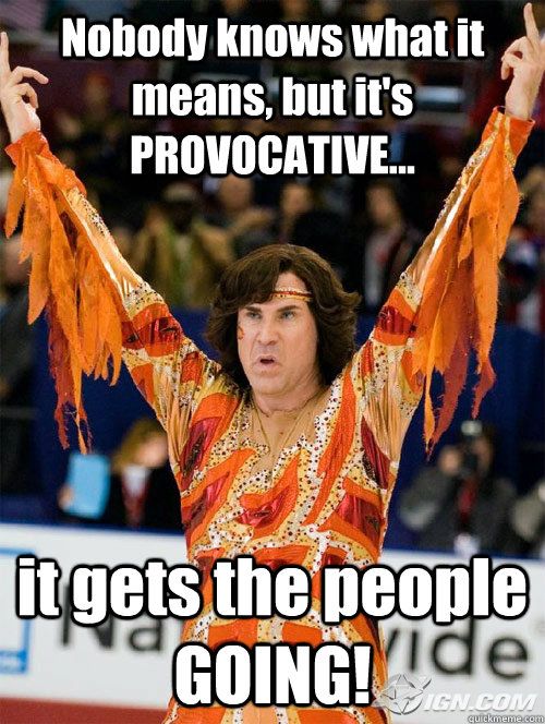 An image of Will Ferrell in Blades of Glory overlaid with a quote from the movie what says "nobody knows what it means but it's provocative. It gets the people going!"