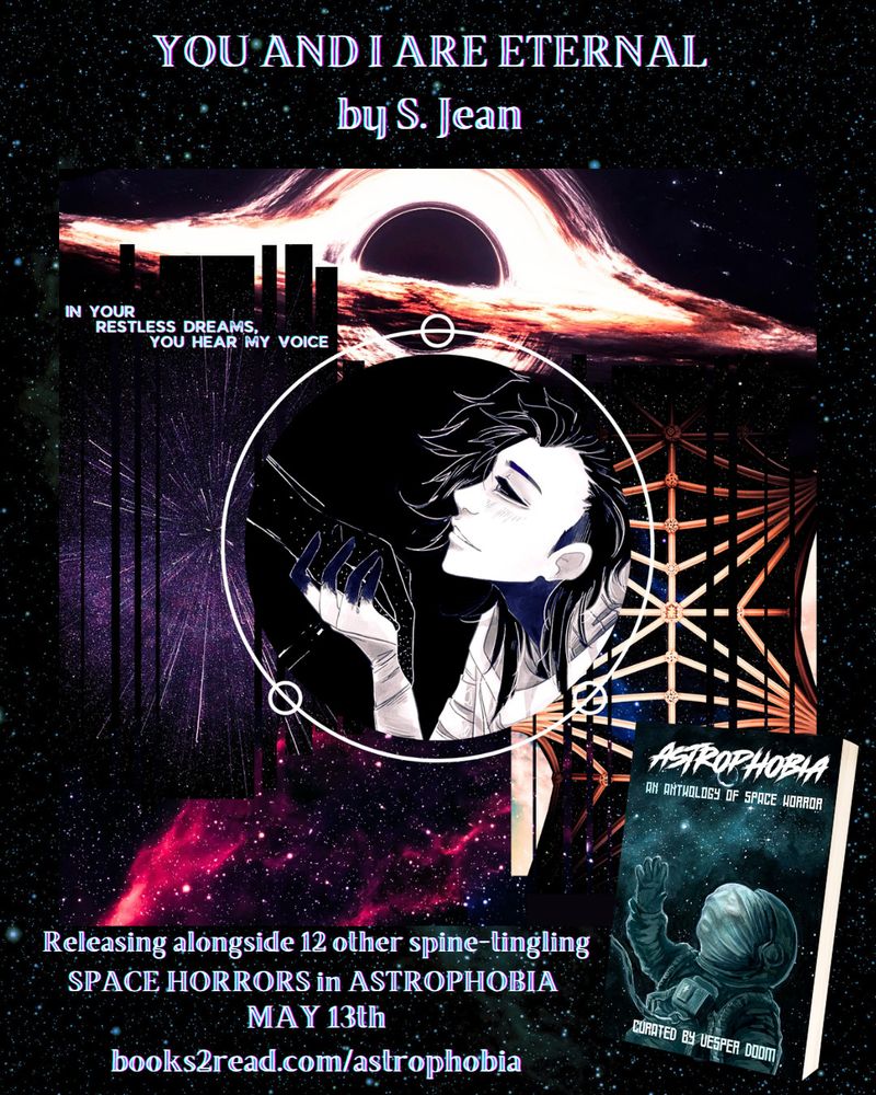 Moodboard for You and I Are Eternal by S. Jean from the space horror anthology, Astrophobia, releasing May 13th books2read.com/astrophobia. The images consist of a starry teal-green background to match the Astrophobia cover of a haunted astronaut with a face coming out of their faceplate, and on top of that background are images to describe the mood of You and I Are Eternal. There is a black hole haloed in light, stars shooting by as though one is traveling very fast, arches with stars beyond them, the stars painted red, and in the center is an illustration of the main character with pale skin, black eyes and black hair, looking up as he holds the hand of a being with see-through skin and stars within.