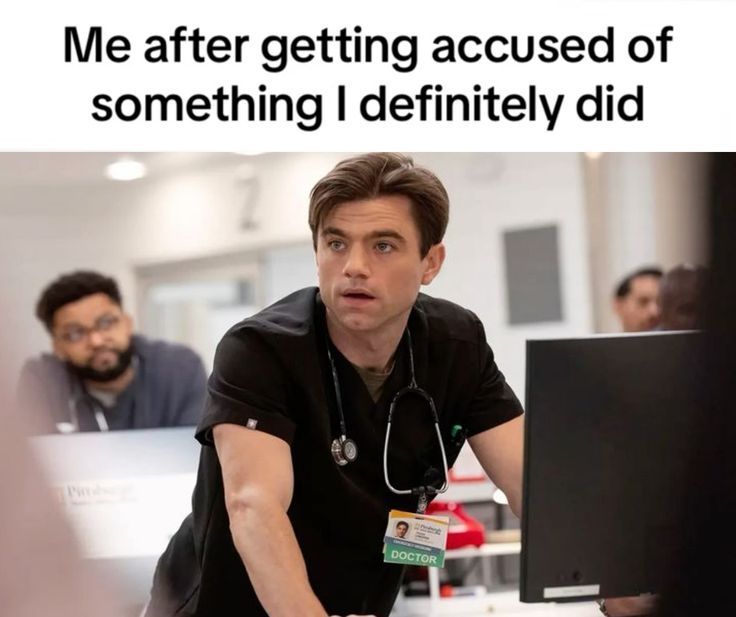 me after getting accused of something I definitely did and it's a picture of Langdon from The Pitt