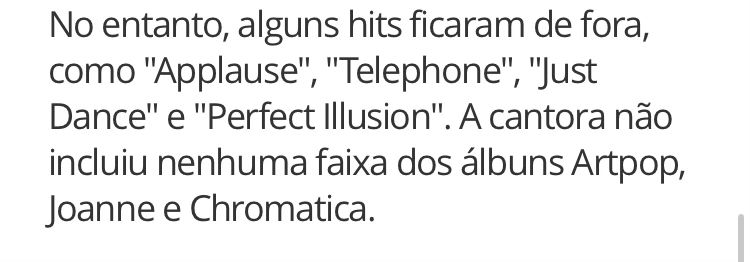 Print do site do jornal O Globo que diz: “No entanto, alguns hits ficaram de fora, como "Applause", "Telephone", "Just Dance" e "Perfect Illusion". A cantora não incluiu nenhuma faixa dos álbuns Artpop, Joanne e Chromatica.”