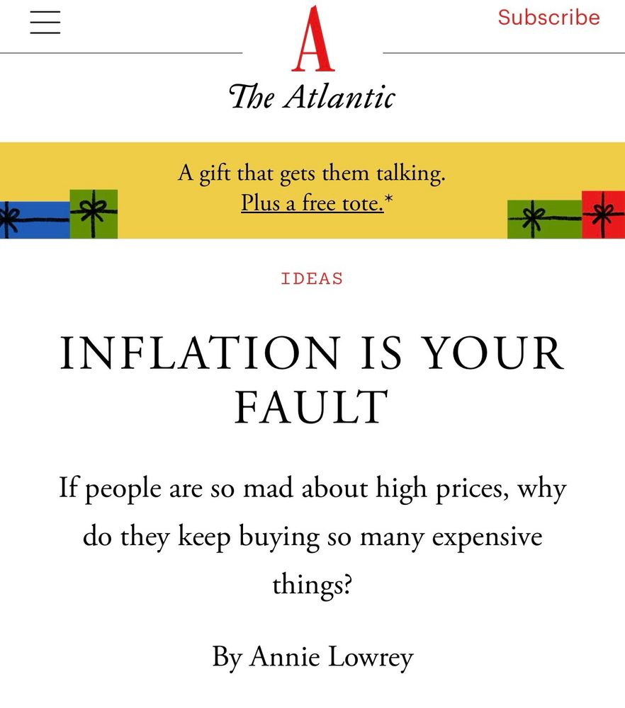 Screenshot of an article on The Atlantic in the Ideas column:

“INFLATION IS YOUR FAULT”

“If people are so mad about high prices, why do they keep buying so many expensive things?”

By [ghoul] Annie Lowrey