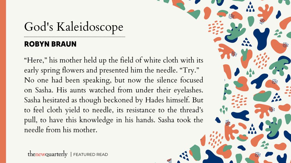 Excerpt from Robyn Braun's story "God's Kaleidoscope", published in Issue 175 of The New Quarterly.