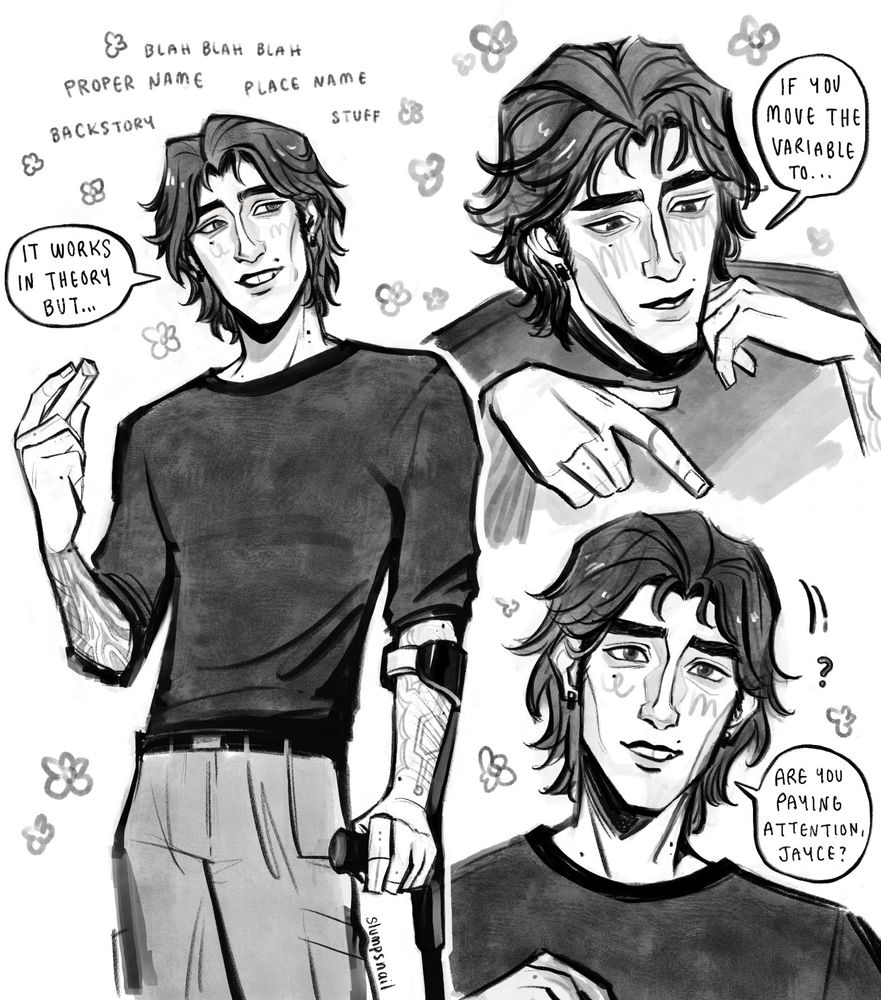 Drawing depicting Viktor from Arcane in a modern, meet-cute grad student AU. The three drawings are Jayce POV how he sees Viktor around the time they first meet and are working together on a course project. There are drawn small flowers around each drawing.
On the left is a half body drawing, Viktor is facing forward and his right hand is lifted upwards and holding chalk and his weight is shifted on an ergonomic forearm crutch on his left arm. Viktor is smiling slightly and looking off to the right. He’s wearing a dark shirt with sleeves pushed up to the elbow and cargo pants. Both his forearms have tattoos.
Over his was the text says: blah blah blah proper name place name backstory stuff
Dialogue bubble on the left of Viktor:
“It works in theory but…”
The top right drawing is a portrait of Viktor, facing forward and his gaze is downward and small smile. One hand is against cheek and the other is pointing downwards. The dialogue bubble:
“If you move the variable to…”
Bottom right drawing is another portrait of Viktor, facing forward, he has an amused expression and head tilted slightly.
Dialogue bubble:
“Are you paying attention Jayce?”