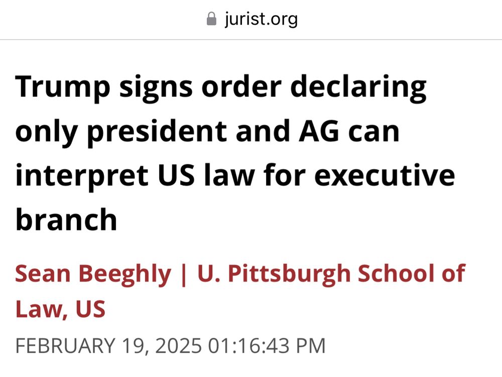 Trump signs order declaring only president and AG can interpret US law for executive branch
Sean Beeghly | U. Pittsburgh School of
Law, US
FEBRUARY 19, 2025 01:16:43 PM