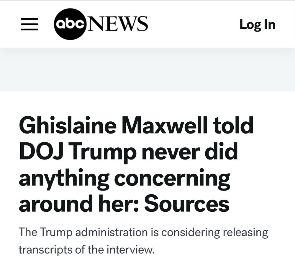 abc NEWS

Ghislaine Maxwell told
DOJ Trump never did anything concerning around her: Sources

The Trump administration is considering releasing transcripts of the interview.