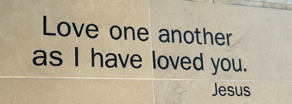 Love one another as I have loved you.
Jesus
