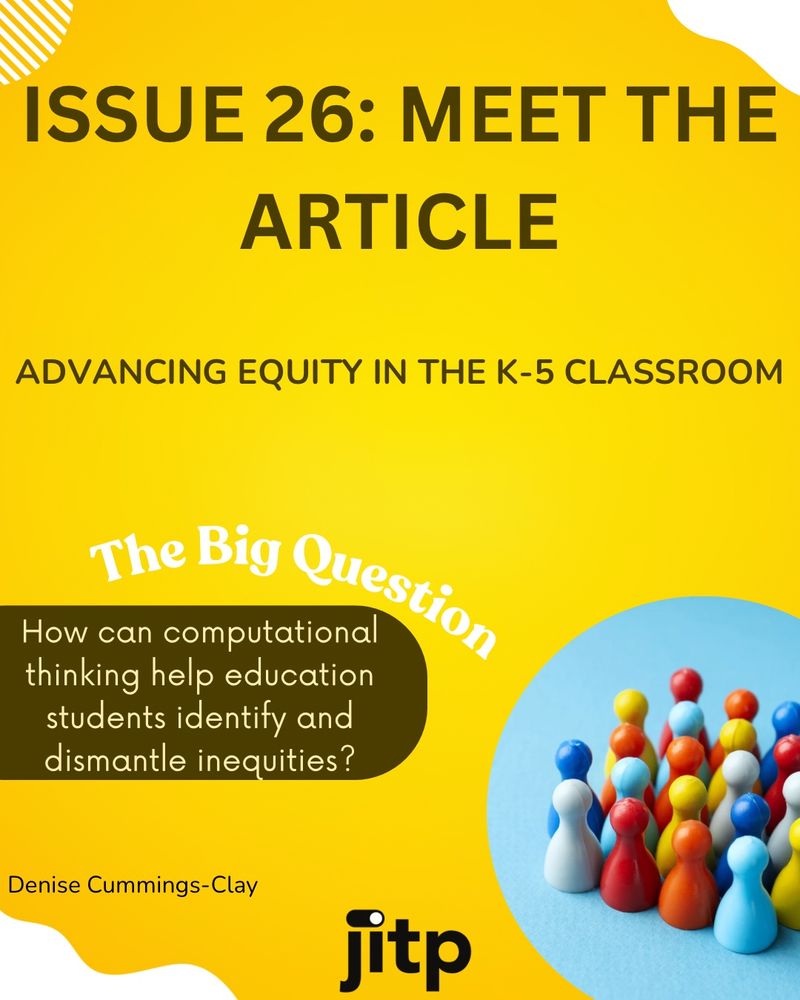 Issue 26: Meet the Article, Advancing Equity in the K-5 classroom by Denise Cummings-Clay, the Big Question: How can computational thinking help education students identify and dismantle inequities?
