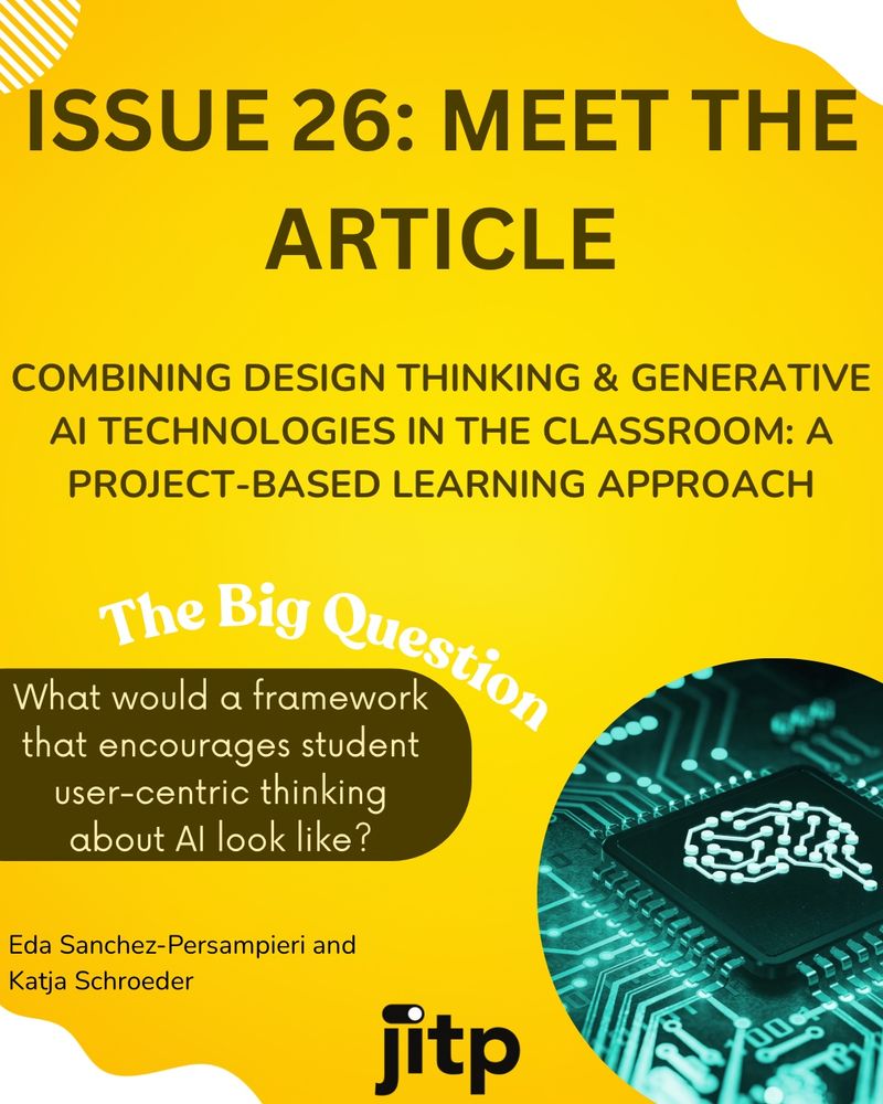 Issue 26: Meet the Article, Combining Design Thinking and Generative AI Technologies in the Classroom: A Project Based Learning Approach. The big question: What would a framework that encourages student user-centric thinking about AI look like?