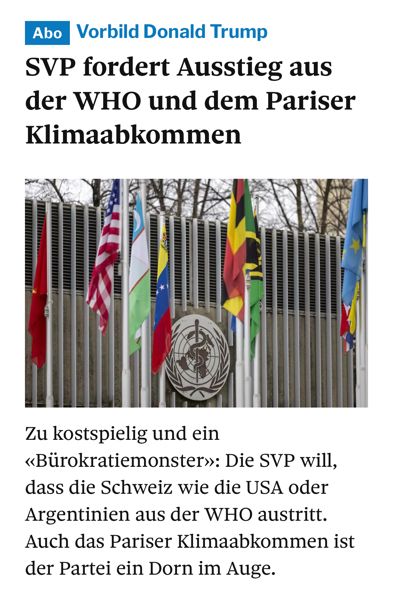 
Vorbild Donald Trump
SVP fordert Ausstieg aus der WHO und dem Pariser
Klimaabkommen
Zu kostspielig und ein
«Bürokratiemonster»: Die SVP will, dass die Schweiz wie die USA oder Argentinien aus der WHO austritt.
Auch das Pariser Klimaabkommen ist der Partei ein Dorn im Auge.