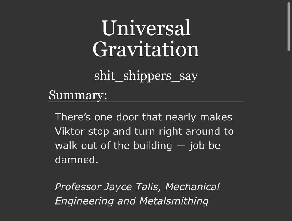 Universal Gravitation
shit_shippers_say

Summary:

There’s one door that nearly makes Viktor stop and turn right around to walk out of the building — job be damned.

Professor Jayce Talis, Mechanical Engineering and Metalsmithing