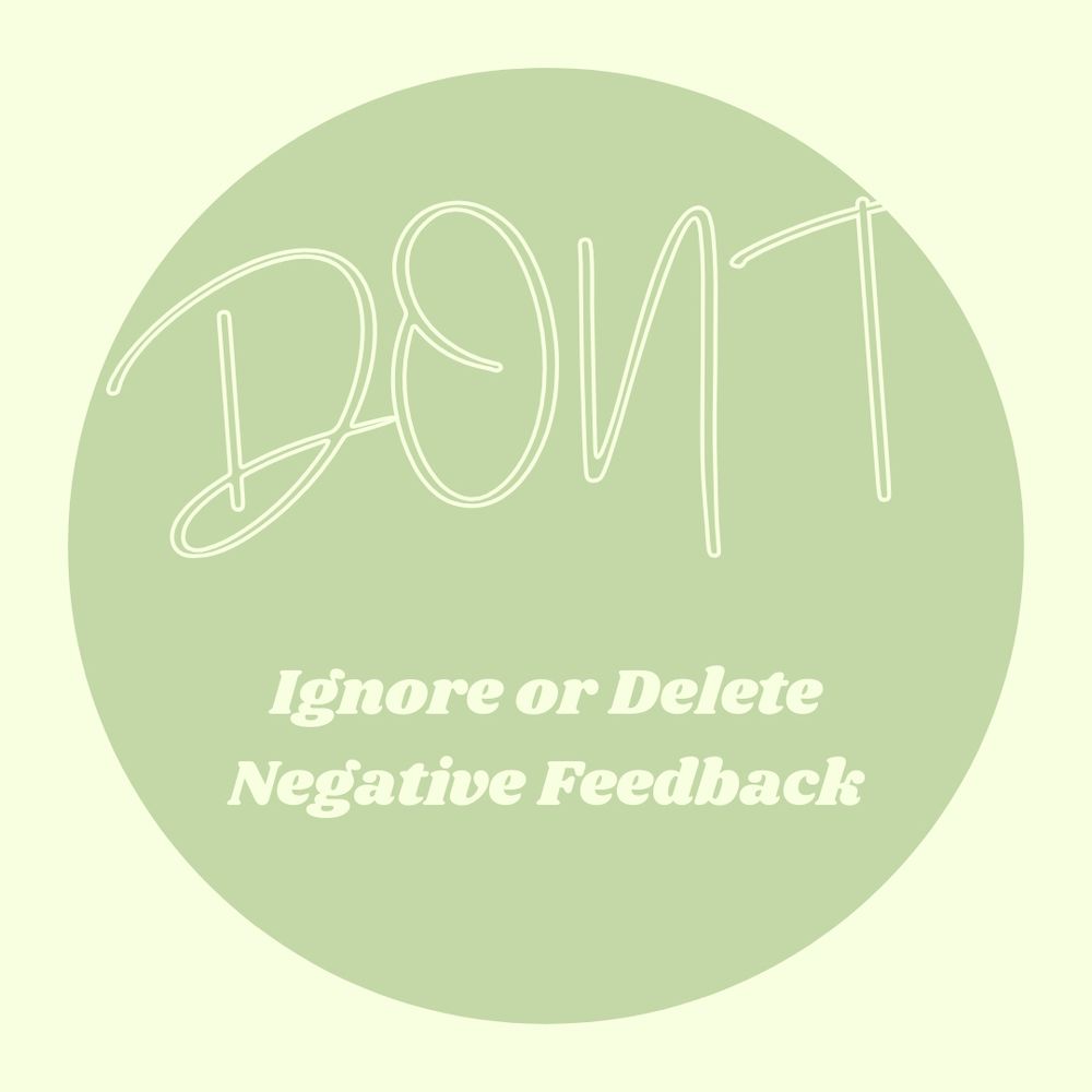 Don’t:
Ignore or Delete Negative Feedback