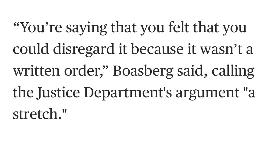 You’re saying that you felt that you could disregard it because it wasn’t a written order,” Boasberg said, calling the Justice Department's argument "a stretch."