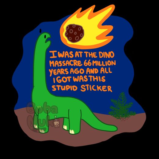 dinosaur looking up confused to the meteorite approaching behind it, the text says "I was at the Dino massacre 66 million years ago and all I got was this stupid sticker"