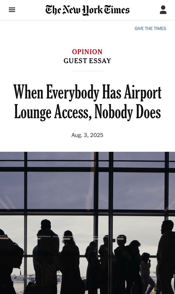 The New Hork Times
GIVE THE TIMES
OPINION
GUEST ESSAY
When Everybody Has Airport Lounge Access, Nobody Does
Aug. 3, 2025

With a photo of a silhouette of travelers at an airport 