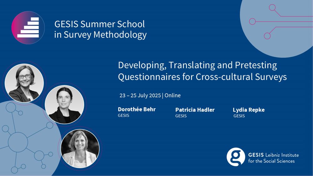 GESIS Summer School in Survey Methodology
Developing, Translating, and Pretesting Questionnaires for Cross-cultural Surveys
Dorothée Behr, Patricia Hadler, Lydia Repke
23 to 25 July 2025 | Online