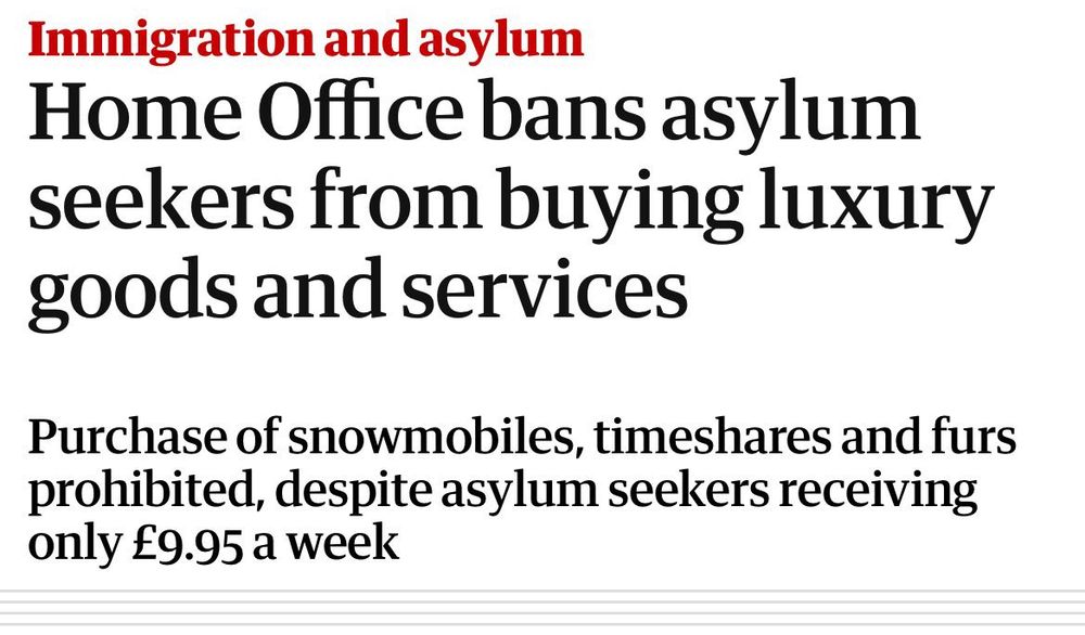 Immigration and asylum Home Office bans asylum seekers from buying luxury goods and services Purchase of snowmobiles, timeshares and furs prohibited, despite asylum seekers receiving only £9.95 a week