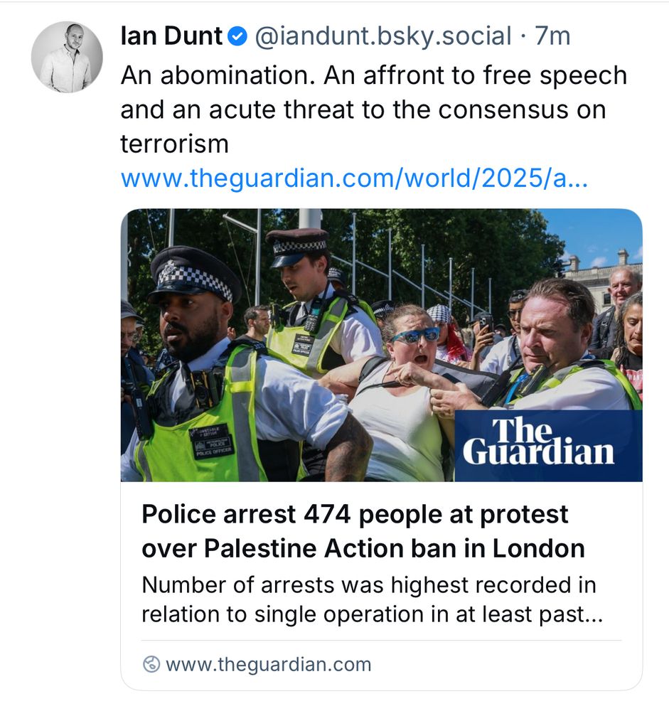 lan Dunt • @iandunt.bsky.social •7m
An abomination. An affront to free speech and an acute threat to the consensus on terrorism
www.theguardian.com/world/2025/a…
The Guardian
Police arrest 474 people at protest over Palestine Action ban in London Number of arrests was highest recorded in relation to single operation in at least past...