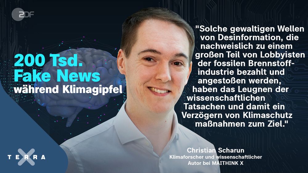 Ein Bild mit einem Zitat von Christian Scharun:
"Solche gewaltigen Wellen von Desinformation, die nachweislich zu einem großen Teil von Lobbyisten der fossilen Brennstoffindustrie bezahlt und angestoßen werden, haben das Leugnen der wissenschaftlichen Tatsachen und damit ein Verzögern von Klimaschutzmaßnahmen zum Ziel."

200 Tsd. Fake News während Klimagipfel