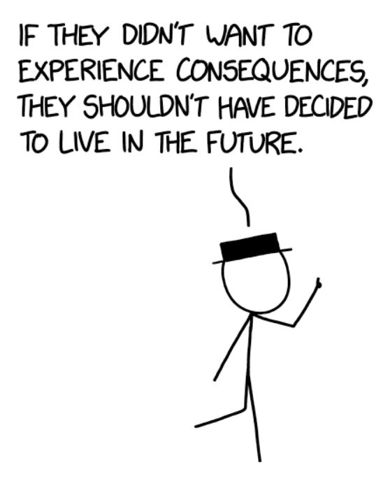 A stick figure wearing a black hat from Randall Munroe's XKCD comic saying, "If they didn't want to experience consequences, they shouldn't have decided to live in the future."