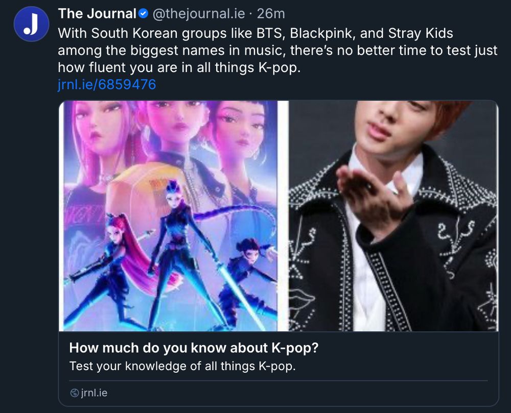 A screenshot of a bluesky post from The Journal @thejournal.ie. It reads: With South Korean groups like BTS, Blackpink, and Stray Kids among the biggest names in music, there's no better time to test how fluent you are in all things K-pop.

The link is to a quiz at The Journal, with images of K-pop Demon Hunters and Jin. 