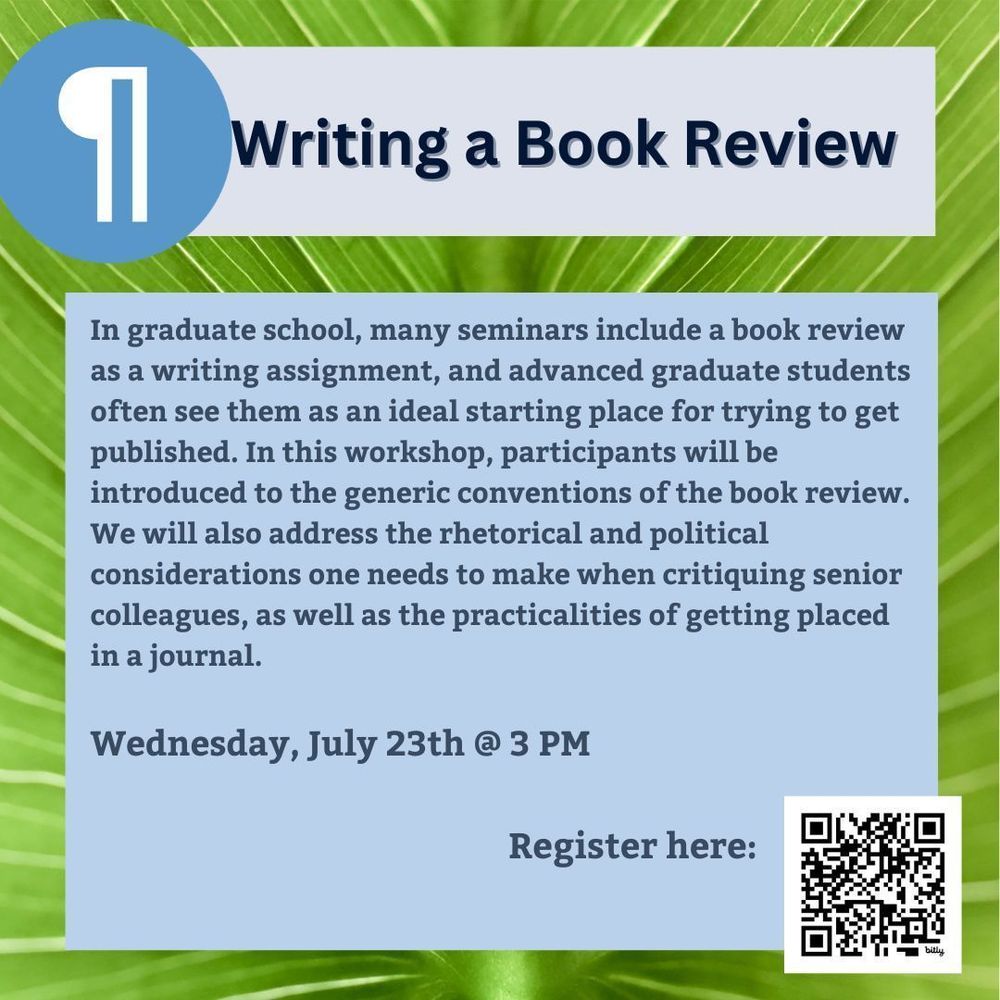 In graduate school, many seminars include a book review as a writing assignment, and advanced graduate students often see them as an ideal starting place for trying to get published. In this workshop, participants will be introduced to the generic conventions of the book review. We will also address the rhetorical and political considerations one needs to make when critiquing senior colleagues, as well as the practicalities of getting placed in a journal. Wednesday, July 23 at 3:00 pm EST. Register here.