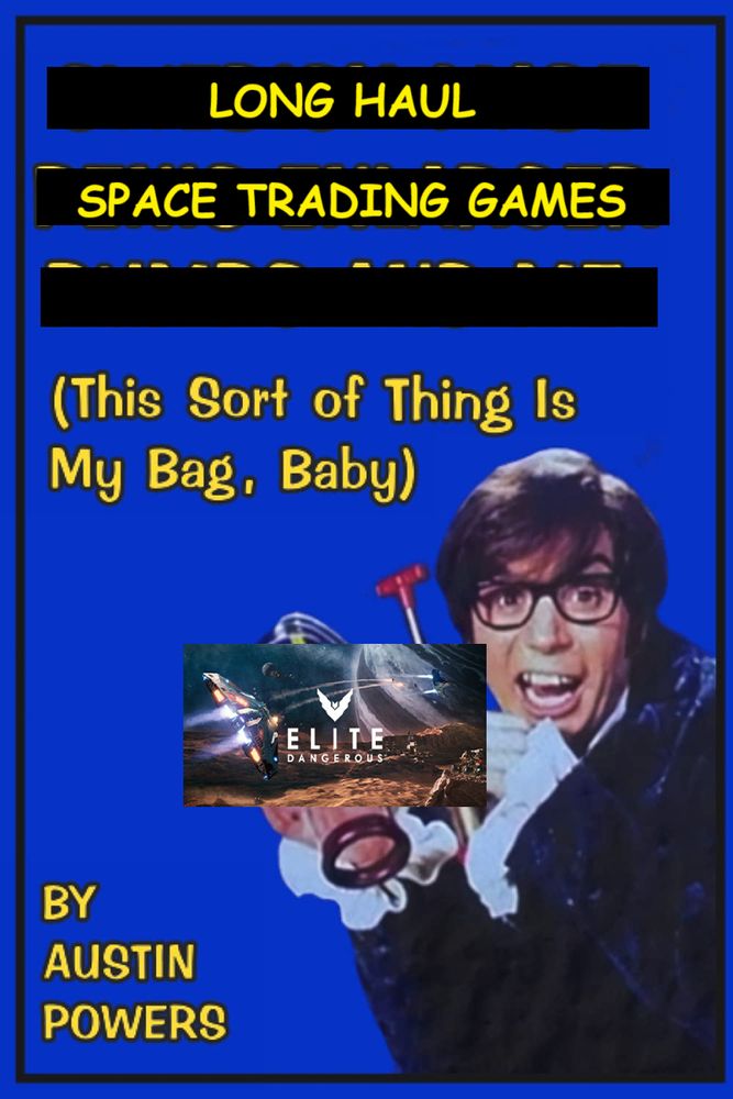 Meme book from the Austin Powers movie edited to read LONG HAUL SPACE TRADING GAMES (This sort of thing is my bag, baby)