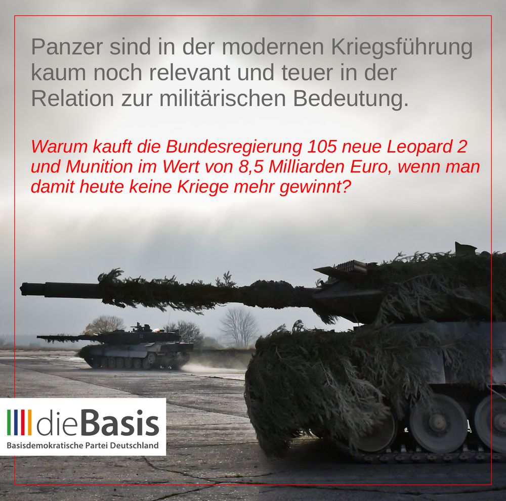 Bild mit 2 Panzern der Bundeswehr und dem Text "Panzer sind in der modernen Kriegsführung kaum noch relevant und teuer in der Relation zur militärischen Bedeutung. Warum kauft die Bundesregierung 105 neue Leopard 2 und Munition im Wert von 8,5 Milliarden Euro, wenn man damit heute keine Kriege mehr gewinnt?"