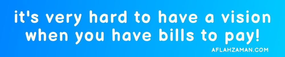 an image with a beautiful blue background highlighting the text "it's very hard to have a vision, when you have bills to pay!"