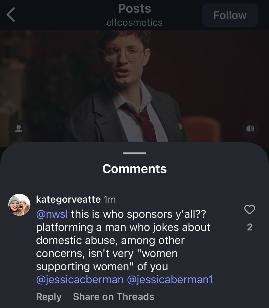 screenshot of Kate's comment on Elf's new ad featuring Matt Rife on Instagram: "@nwsl this is who sponsors y'all?? platforming a man who jokes about domestic abuse, among other concerns, isn't very "women supporting women" of you @jessicacberman @jessicaberman1"
