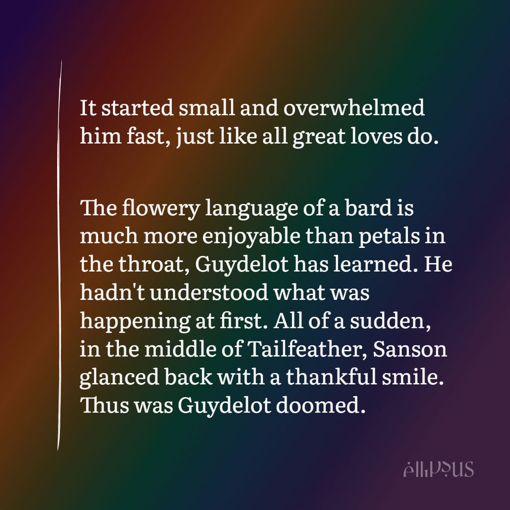 a snippet of the linked fic. it reads:
It started small and overwhelmed him fast, just like all great loves do.

The flowery language of a bard is much more enjoyable than petals in the throat, Guydelot has learned. He hadn't understood what was happening at first. All of a sudden, in the middle of Tailfeather, Sanson glanced back with a thankful smile. Thus was Guydelot doomed.