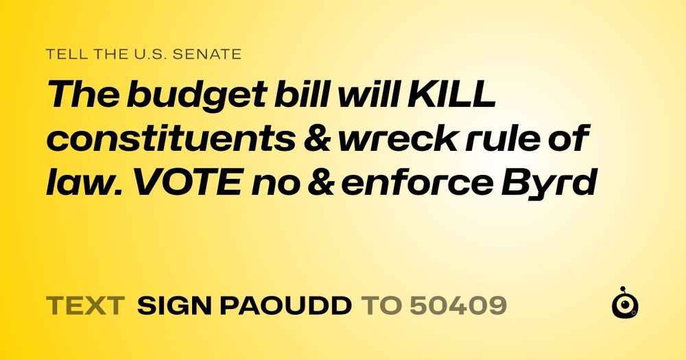 Text SIGN PAOUDD To 50409 to tell The U.S. Senate to VOTE no & enforce Byrd